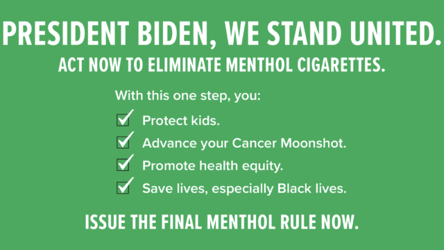 Part of the Washington Post ad, which reads: President Biden, we stand united. Act now to eliminate menthol cigarettes. With this one step, you: protect kids, advance your Cancer Moonshot, promote health equity, and save lives, especially Black lives. Issue the final menthol rule now.